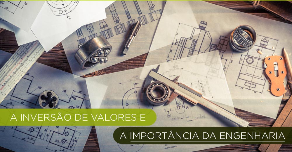 A inversão de valores e as importância da engenharia